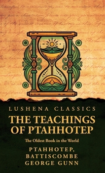 The Teachings of Ptahhotep: The Oldest Book in the World: The Oldest Book in the World by Ptahhotep, Battiscombe George Gunn