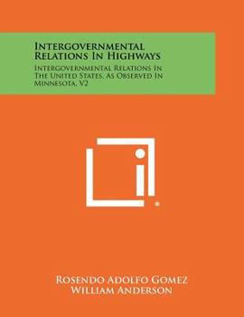 Paperback Intergovernmental Relations In Highways: Intergovernmental Relations In The United States, As Observed In Minnesota, V2 Book
