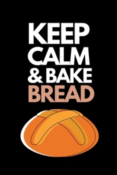 Paperback Keep Calm & Bake Bread: Funny Bread Lovers Notebook/Journal (6" X 9") Book