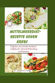 Mittelmeerdiät-Rezepte gegen Krebs: Einfacher und schneller Kochbuch-Leitfaden für nährende Behandlung und Genesung (Mediterranean) (German Edition)
