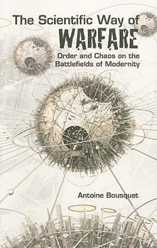 The Scientific Way of Warfare: Order and Chaos on the Battlefields of Modernity (Critical War Studies)