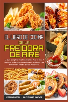 Paperback El Libro De Cocina De La Freidora De Aire: La Gu?a Completa Para Principiantes Para Cocinar Y Disfrutar De Recetas Convenientes Y Deliciosas Para El H [Spanish] Book