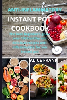 Paperback Anti-Inflammatoy Instan Pot Cookbook: The best beginner's guide over 100 healthy and delicious recipes anti-inflammatory for you instant pot Book