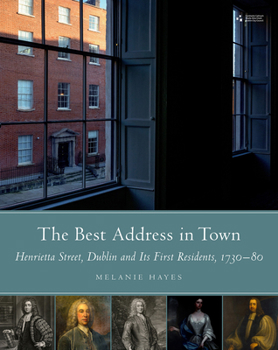 Hardcover The Best Address in Town: Henrietta Street, Dublin and Its First Residents, 1720-80 Book