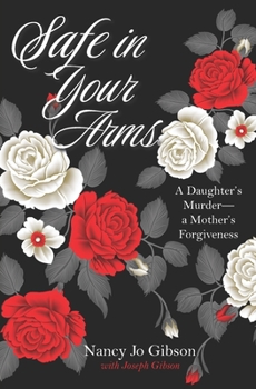 Paperback Safe in Your Arms: A Daughter's Murder-a Mother's Forgiveness Book