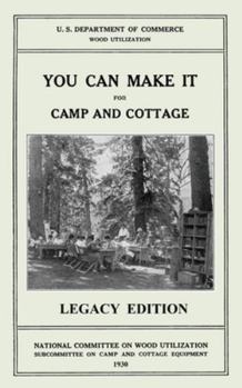 You Can Make It For Camp And Cottage (Legacy Edition): Practical Rustic Woodworking Projects, Cabin Furniture, And Accessories From Reclaimed Wood: 7 ... Cabin Life and Cabin Craft Collectio)