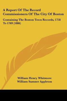 A Report Of The Record Commissioners Of The City Of Boston: Containing The Boston Town Records, 1758 To 1769