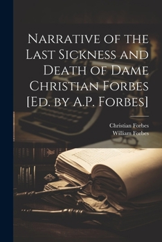 Paperback Narrative of the Last Sickness and Death of Dame Christian Forbes [Ed. by A.P. Forbes] Book