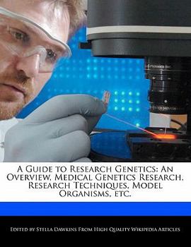 A Guide to Research Genetics : An Overview, Medical Genetics Research, Research Techniques, Model Organisms, Etc