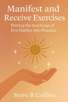 Paperback Manifest and Receive Exercises: Putting the teachings of Eva Hartley into Practice Book