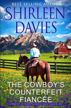 The Cowboy's Counterfeit Fiancée: A Clean and Wholesome Friends to Lovers Contemporary Western Romance (Cowboys of Whistle Rock Ranch)
