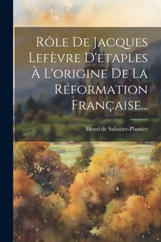 Paperback Rôle De Jacques Lefèvre D'etaples À L'origine De La Réformation Française... [French] Book