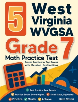 5 West Virginia WVGSA Grade 7 Math Practice Tests: Proven Practice for Top Scores with Detailed Explanations