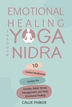 Paperback Emotional Healing Through Yoga Nidra: 10 Guided Meditation Scripts for Anxiety Relief, Stress Management, and Deep Emotional Healing Book