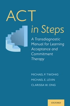 Paperback ACT in Steps: A Transdiagnostic Manual for Learning Acceptance and Commitment Therapy Book