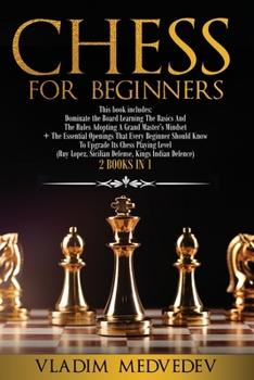 Paperback Chess For Beginners: Dominate the Board Learning The Basics And The Rules Adopting A Grand Master's Mindset + Essential Openings That You S Book