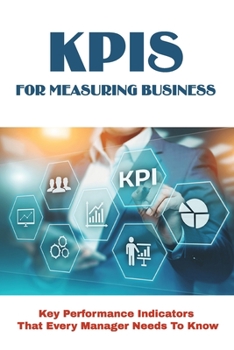 Paperback KPIs For Measuring Business: Key Performance Indicators That Every Manager Needs To Know: Types Of Key Performance Indicators Book