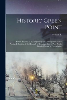 Paperback Historic Green Point; a Brief Account of the Beginning and Development of the Northerly Section of the Borough of Brooklyn, City of New York, Locally Book
