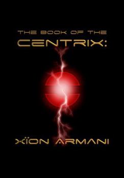 Paperback The Book of the Centrix: Xion Armani Book