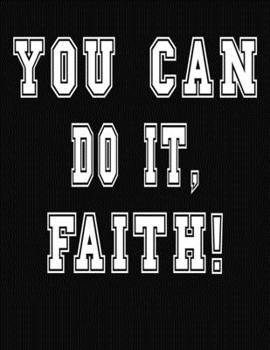 Paperback You Can Do It, Faith!: College Ruled Notebook Journal for Faith Book