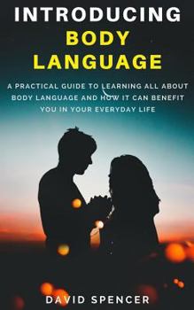 Paperback Introducing Body Language: A Practical Guide to Learning All about Body Language and How It Can Benefit You in Your Everyday Life Book