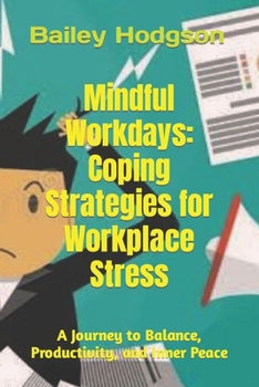 Paperback Mindful Workdays: Coping Strategies for Workplace Stress: A Journey to Balance, Productivity, and Inner Peace Book