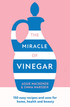 Paperback The Miracle of Vinegar: 150 Easy Recipes and Uses for Home, Health and Beauty Book