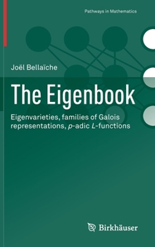 Hardcover The Eigenbook: Eigenvarieties, Families of Galois Representations, P-Adic L-Functions Book
