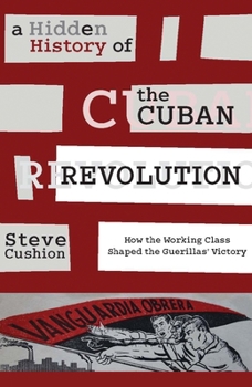 Paperback A Hidden History of the Cuban Revolution: How the Working Class Shaped the Guerillas' Victory Book