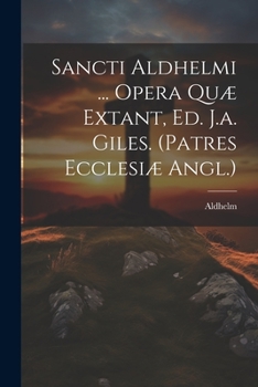 Paperback Sancti Aldhelmi ... Opera Quæ Extant, Ed. J.a. Giles. (patres Ecclesiæ Angl.) Book