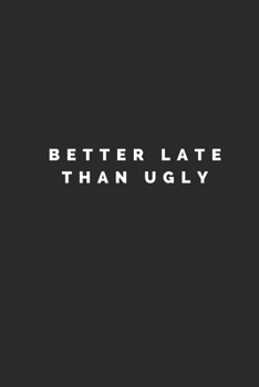 Paperback Better Late Than Ugly: Lined Journal Notebook With Quote Cover, 6x9, Soft Cover, Matte Finish, Journal To Write In, 120 Page Book