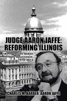 Paperback Judge Aaron Jaffe: Reforming Illinois: A Progressive Tackles State Government,1970-2015 Book