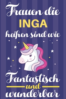 Notizbuch: Frauen Die Inga Hei�en Sind Wie Einh�rner (120 linierte Seiten, Softcover) Tagebebuch, Reisetagebuch, Skizzenbuch F�r Mama, Tochter, Beste Freundin, Oma, Tante