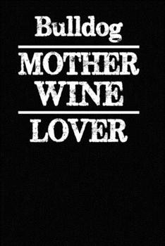 Bulldog Mother Wine Lover: Blank Lined Journal for Dog Lovers, Dog Mom, Dog Dad and Pet Owners