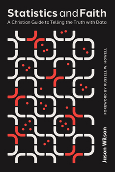 Statistics and Faith: A Christian Guide to Telling the Truth with Data