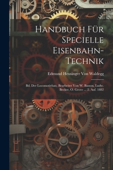Handbuch Für Specielle Eisenbahn-Technik: Bd. Der Locomotivbau. Bearbeitet Von W. Basson, Ludw. Becker, O. Grove ... 2. Auf. 1882 (German Edition)