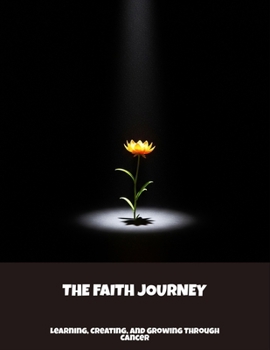 Paperback The Faith Journey: Learning, Creating, And Growing Through Cancer Book