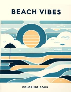 Beach Vibes Coloring Book: Where Every Stroke Recreates the Serenity of Sandy Shores, Soothing Waves, and Sun-kissed Horizons, Transporting You t