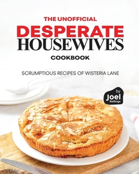 Paperback The Unofficial Desperate Housewives Cookbook: Scrumptious Recipes of Wisteria Lane Book