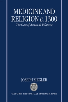 Medicine and Religion c. 1300: The Case of Arnau de Vilanova (Oxford Historical Monographs)