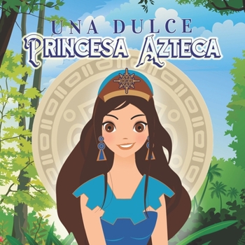 Paperback Una Dulce Princesa Azteca: Princesas, Estrellas Y Dioses [Spanish] Book