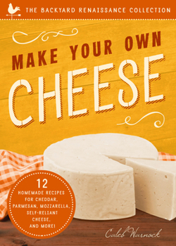 Paperback Make Your Own Cheese: 12 Recipes for Cheddar, Parmesan, Mozzarella, Self-Reliant Cheese, and More! Book