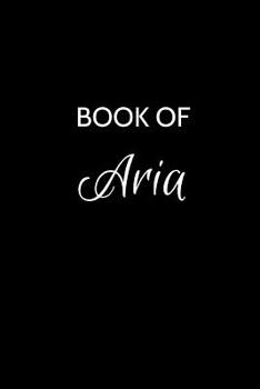 Book of Aria: Aria Journal - A Gratitude Journal Notebook for Women or Girls with the name Aria - Beautiful Elegant Bold & Personalized - Appreciation Gift of 120 Cream Pages Lined Writing Journal Not