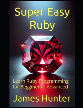 Super Easy Ruby: Learn Ruby Programming for Begginer to Advanced