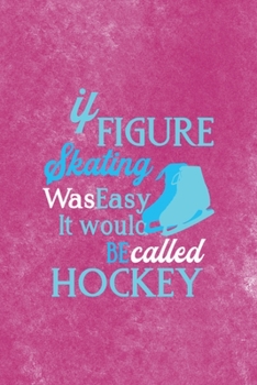 It Figure Skating Was Easy It Would Be Called Hockey: All Purpose 6x9 Blank Lined Notebook Journal Way Better Than A Card Trendy Unique Gift Pink Velvet Ice Skating