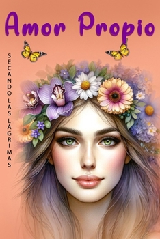 Amor Propio Secando las Lágrimas: Libro De Amor Propio En Español - Métodos y Técnicas Para Reducir El Dolor Emocional y Empezar a Ver El Crecimiento ... Más Allá Del Sufrimiento (Spanish Edition)