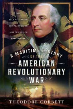 Hardcover A Maritime History of the American Revolutionary War: An Atlantic-Wide Conflict Over Independence and Empire Book