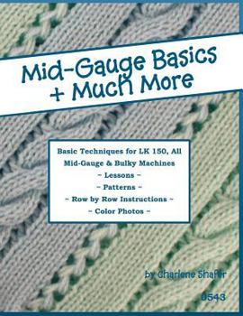 Paperback Mid-Gauge Basics + Much More...: Basic Techniques for the LK 150 & All Manual Mid-Gauge Knitting Machines Book