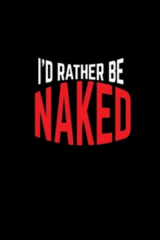 I'd rather be naked!: Food Journal | Track your Meals | Eat clean and fit | Breakfast Lunch Diner Snacks | Time Items Serving Cals Sugar Protein Fiber Carbs Fat | 110 pages