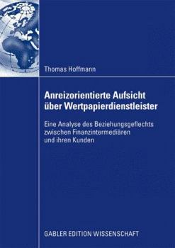 Paperback Anreizorientierte Aufsicht Über Wertpapierdienstleister: Eine Analyse Des Beziehungsgeflechts Zwischen Finanzintermediären Und Ihren Kunden [German] Book